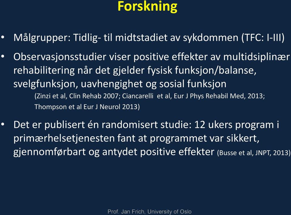 Clin Rehab 2007; Ciancarelli et al, Eur J Phys Rehabil Med, 2013; Thompson et al Eur J Neurol 2013) Det er publisert én randomisert