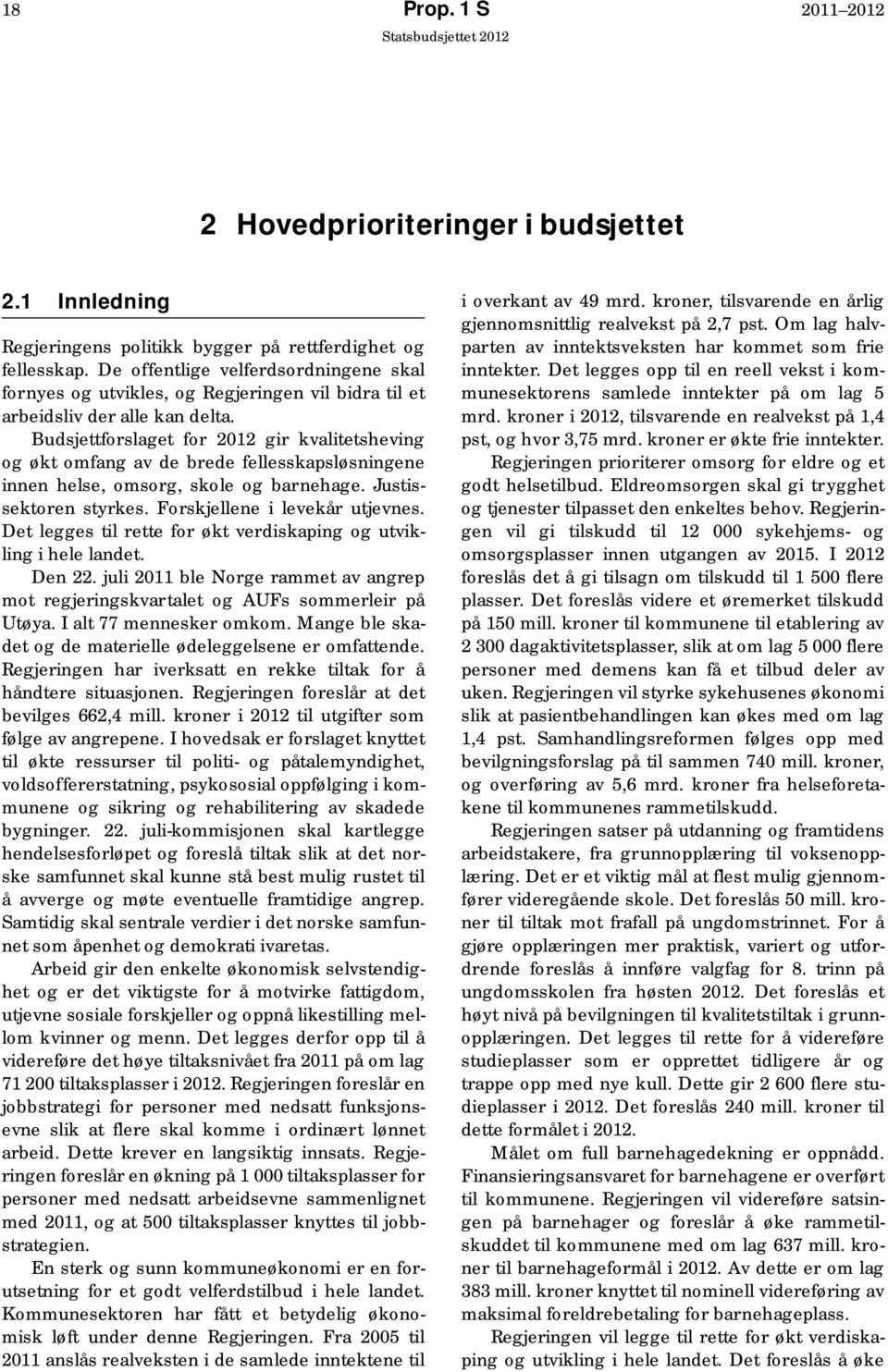 Budsjettforslaget for 2012 gir kvalitetsheving og økt omfang av de brede fellesskapsløsningene innen helse, omsorg, skole og barnehage. Justissektoren styrkes. Forskjellene i levekår utjevnes.