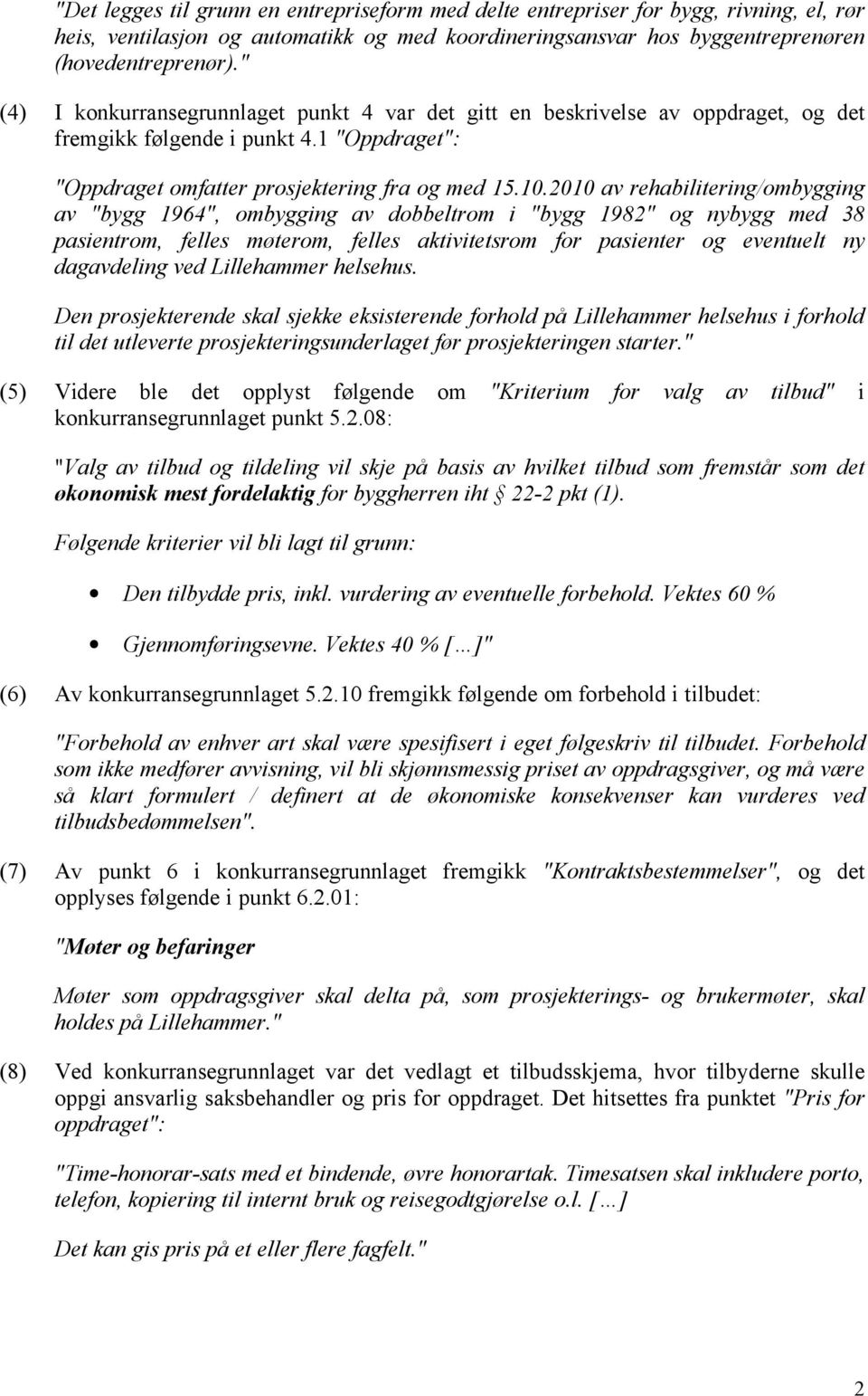 2010 av rehabilitering/ombygging av "bygg 1964", ombygging av dobbeltrom i "bygg 1982" og nybygg med 38 pasientrom, felles møterom, felles aktivitetsrom for pasienter og eventuelt ny dagavdeling ved