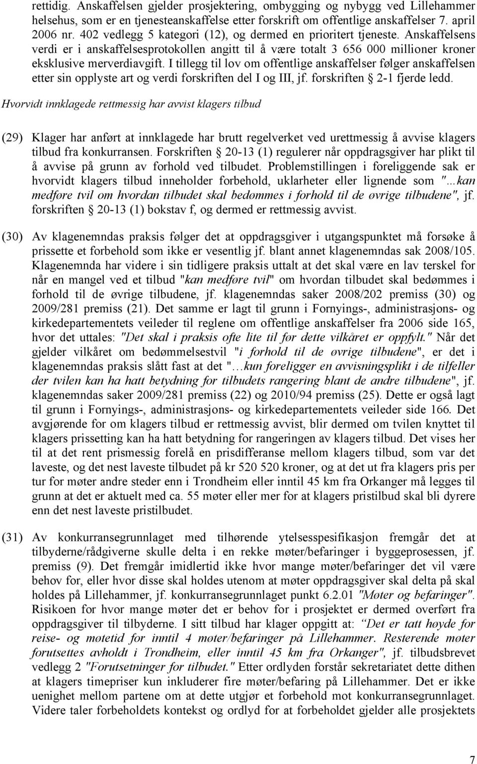 I tillegg til lov om offentlige anskaffelser følger anskaffelsen etter sin opplyste art og verdi forskriften del I og III, jf. forskriften 2-1 fjerde ledd.