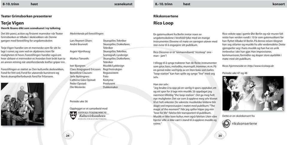 Denne gangen med forestilling for ungdomsskolen Terje Vigen handler om et menneske som får sitt liv lagt i ruiner, og som ved en skjebnens ironi får muligheten til hevn.