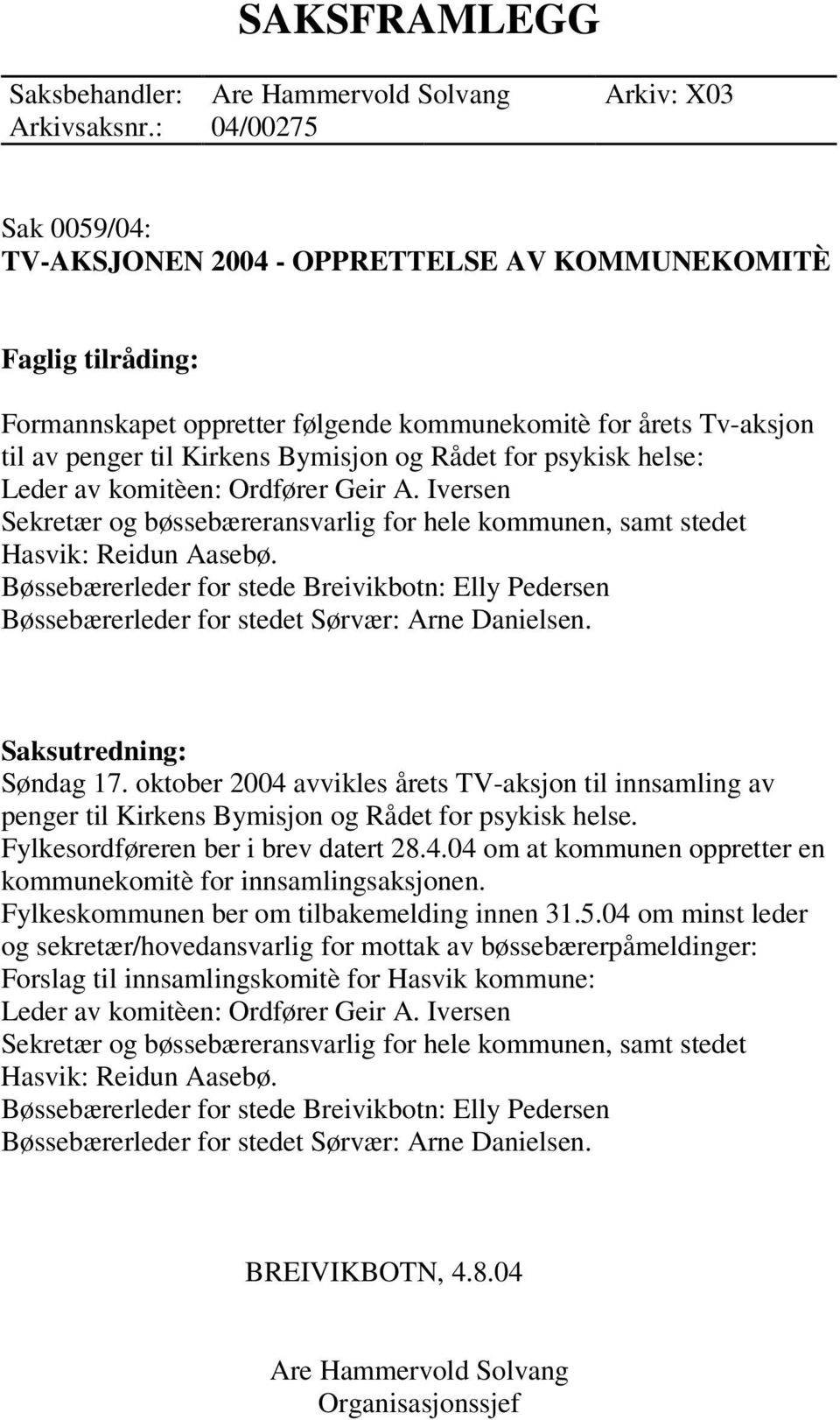 Rådet for psykisk helse: Leder av komitèen: Ordfører Geir A. Iversen Sekretær og bøssebæreransvarlig for hele kommunen, samt stedet Hasvik: Reidun Aasebø.