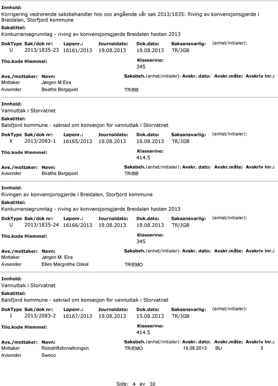 Eira Beathe Bergquist TR/BB Vannuttak i Storvatnet Balsfjord kommune - søknad om konsesjon for vannuttak i Storvatnet X 2013/2083-1 16165/2013 16.08.2013 414.5 Avs./mottaker: Navn: Saksbeh. Avskr.