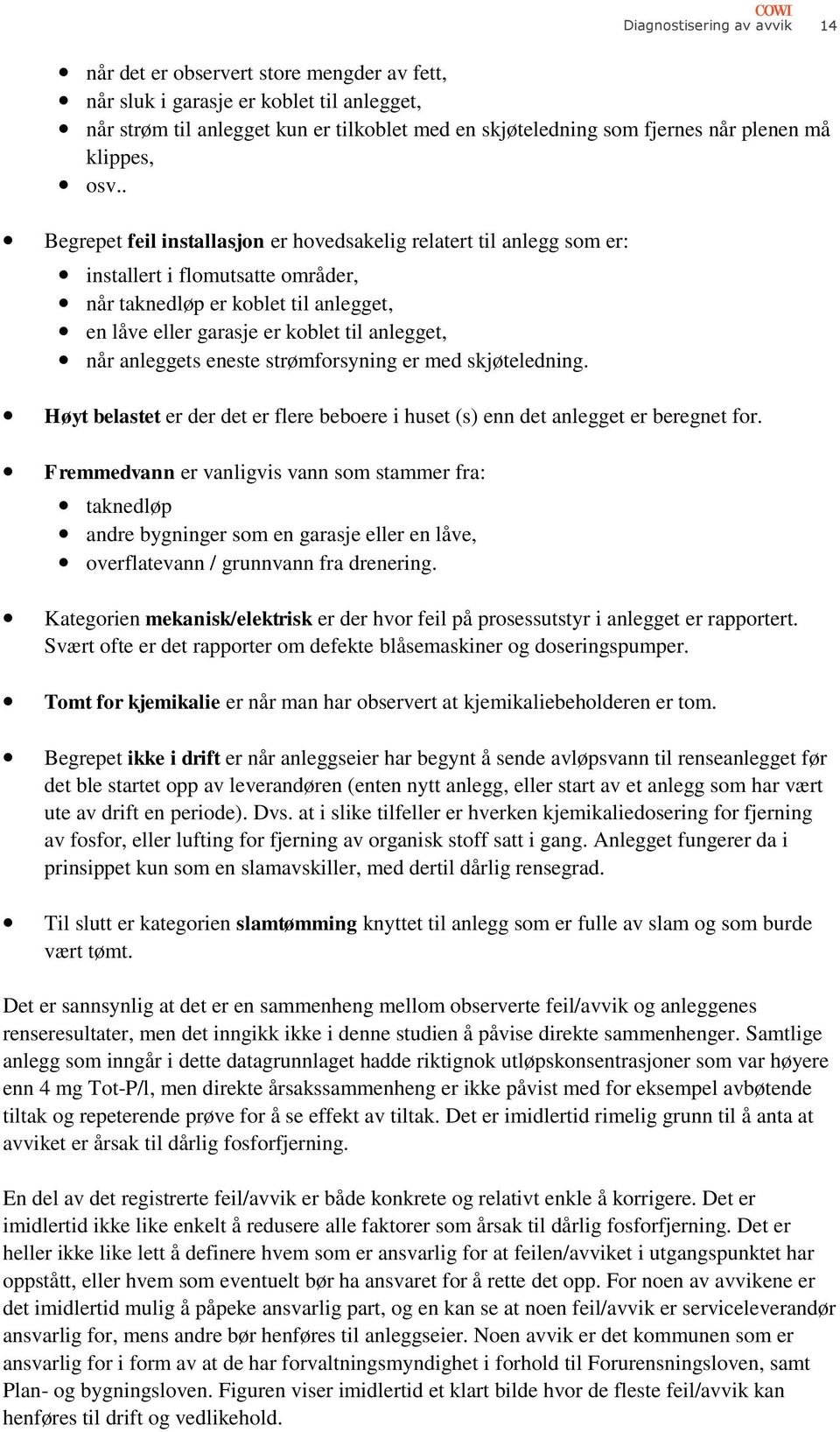 . Begrepet feil installasjon er hovedsakelig relatert til anlegg som er: installert i flomutsatte områder, når taknedløp er koblet til anlegget, en låve eller garasje er koblet til anlegget, når