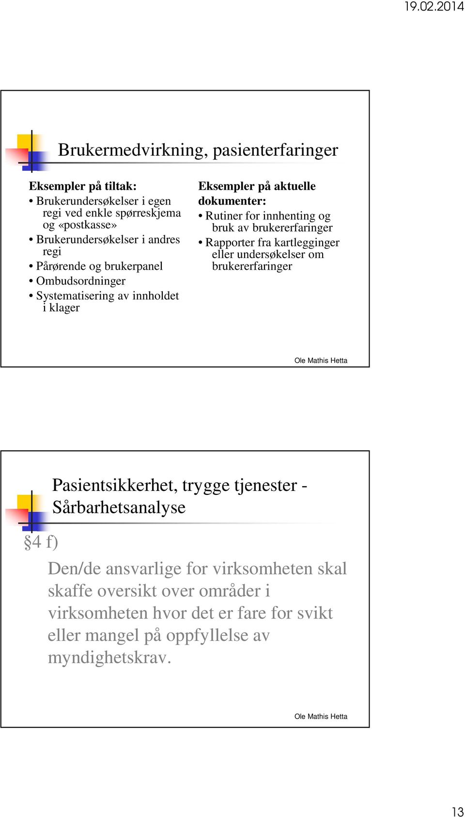 bruk av brukererfaringer Rapporter fra kartlegginger eller undersøkelser om brukererfaringer 4 f) Pasientsikkerhet, trygge tjenester - Sårbarhetsanalyse