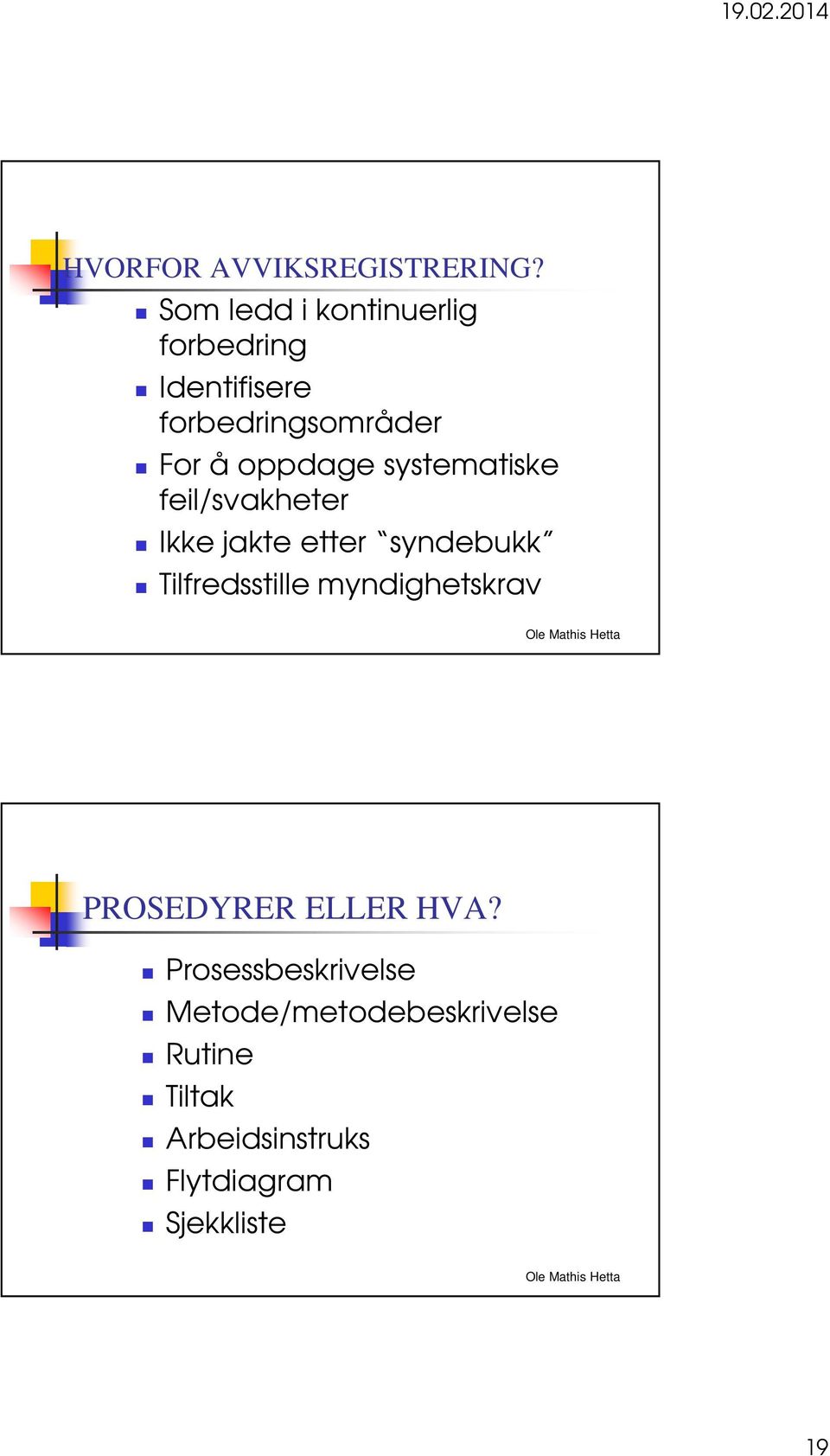 oppdage systematiske feil/svakheter Ikke jakte etter syndebukk Tilfredsstille