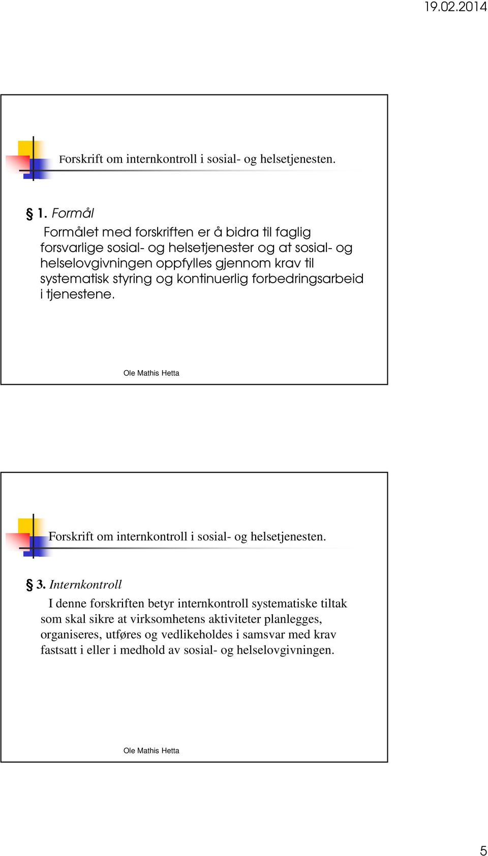 krav til systematisk styring og kontinuerlig forbedringsarbeid i tjenestene. Forskrift om internkontroll i sosial- og helsetjenesten. 3.