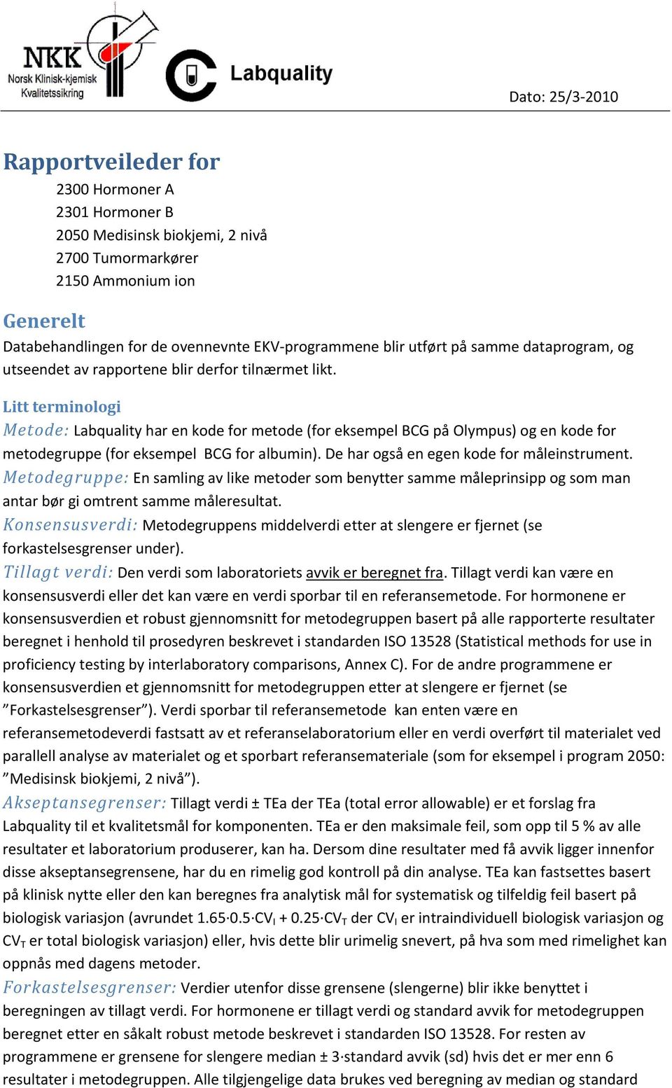 Litt terminologi Metode: Labquality har en kode for metode (for eksempel BCG på Olympus) og en kode for metodegruppe (for eksempel BCG for albumin). De har også en egen kode for måleinstrument.