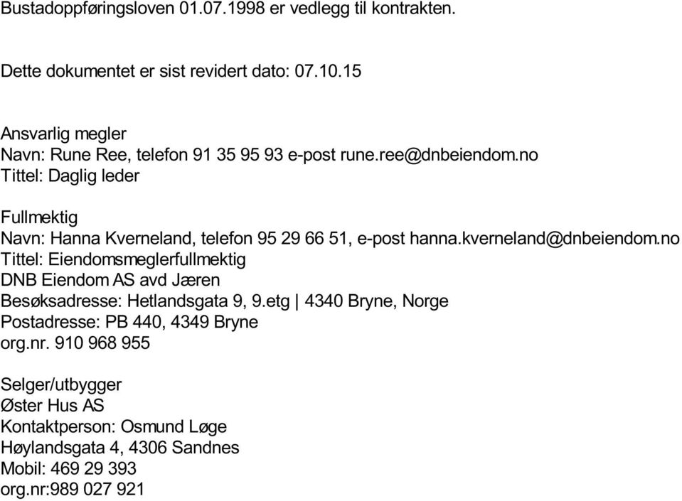 no Tittel: Daglig leder Fullmektig Navn: Hanna Kverneland, telefon 95 29 66 51, e-post hanna.kverneland@dnbeiendom.