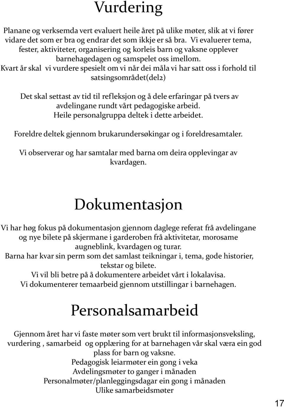 Kvart år skal vi vurdere spesielt om vi når dei måla vi har satt oss i forhold til satsingsområdet(del2) Det skal settast av tid til refleksjon og å dele erfaringar på tvers av avdelingane rundt vårt