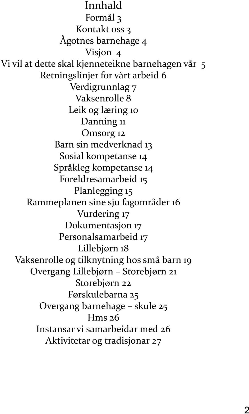 15 Planlegging 15 Rammeplanen sine sju fagområder 16 Vurdering 17 Dokumentasjon 17 Personalsamarbeid 17 Lillebjørn 18 Vaksenrolle og tilknytning hos små