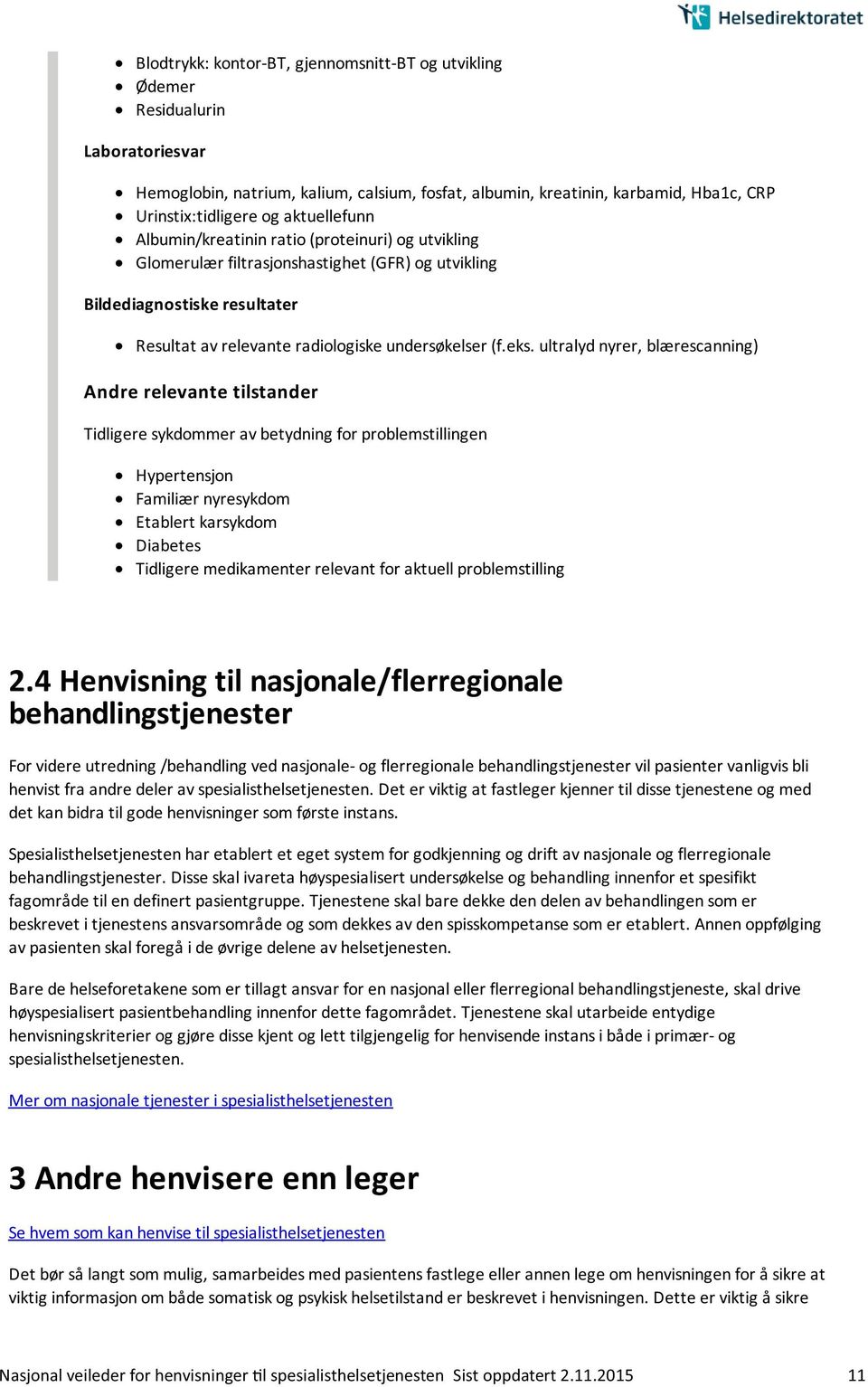 ultralyd nyrer, blærescanning) Andre relevante tilstander Tidligere sykdommer av betydning for problemstillingen Hypertensjon Familiær nyresykdom Etablert karsykdom Diabetes Tidligere medikamenter