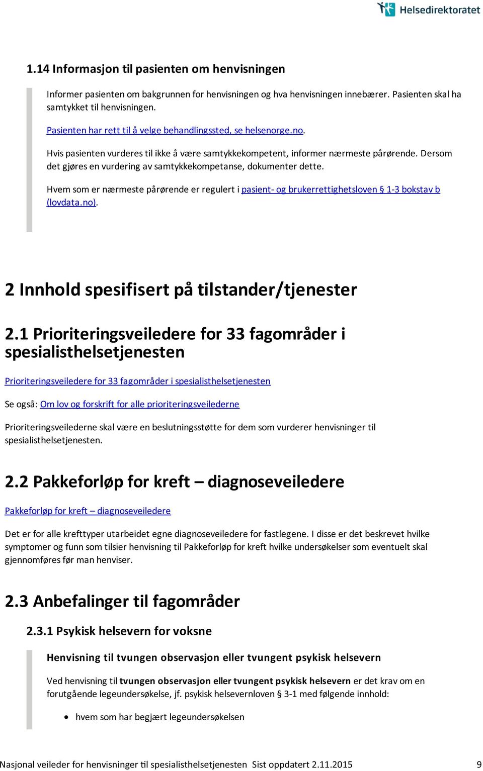 Dersom det gjøres en vurdering av samtykkekompetanse, dokumenter dette. Hvem som er nærmeste pårørende er regulert i pasient- og brukerrettighetsloven 1-3 bokstav b (lovdata.no).