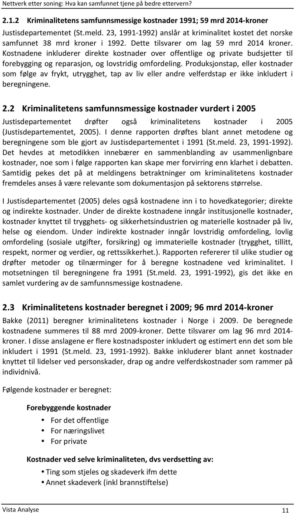 produksjonstap,ellerkostnader som følge av frykt, utrygghet, tap av liv eller andre velferdstap er ikke inkludert i beregningene. 2.2 Kriminalitetens.samfunnsmessige.kostnader.vurdert.i.2005.