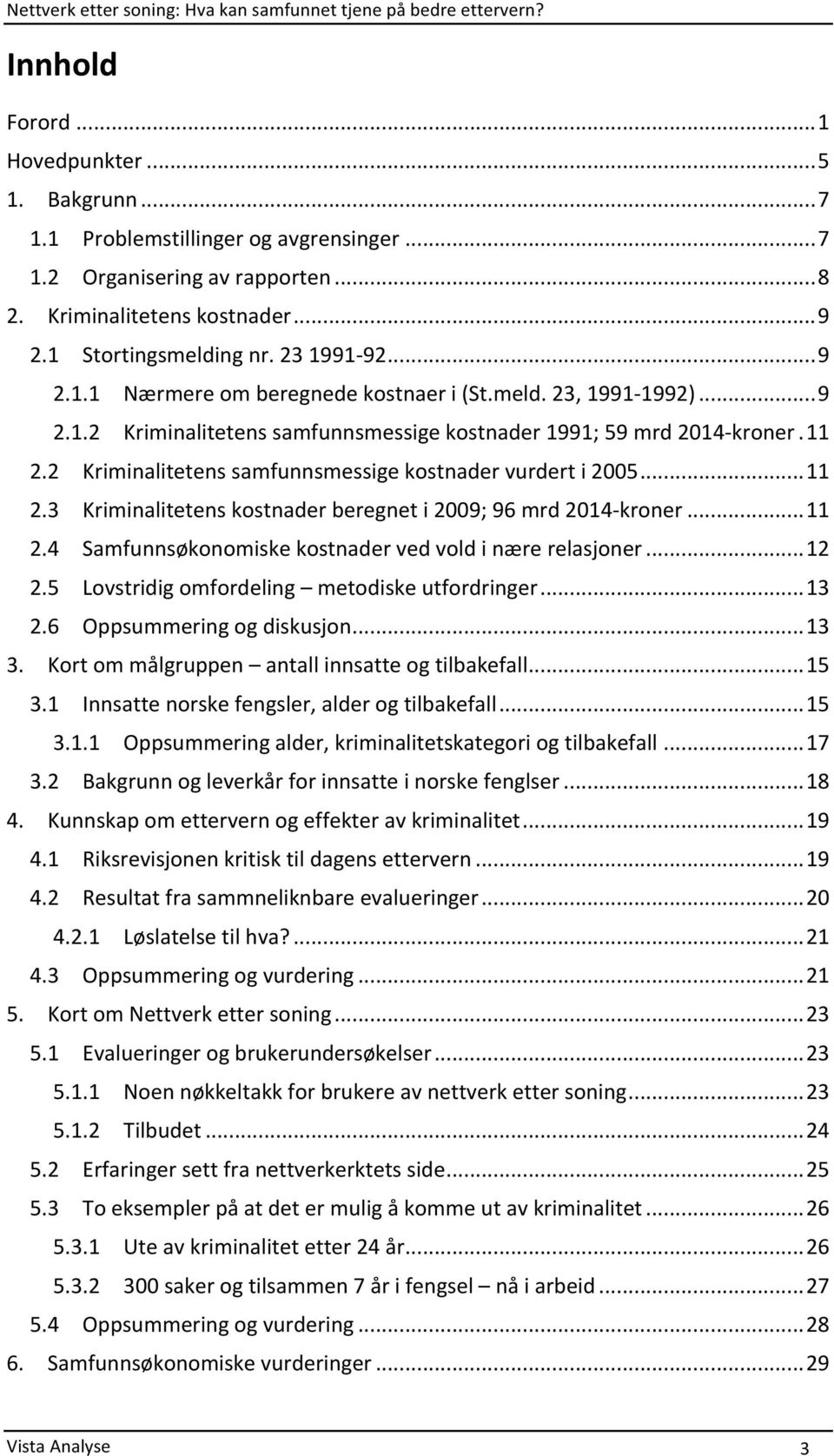 ..11 2.4 Samfunnsøkonomiskekostnadervedvoldinærerelasjoner...12 2.5 Lovstridigomfordeling metodiskeutfordringer...13 2.6 Oppsummeringogdiskusjon...13 3. Kortommålgruppen antallinnsatteogtilbakefall.