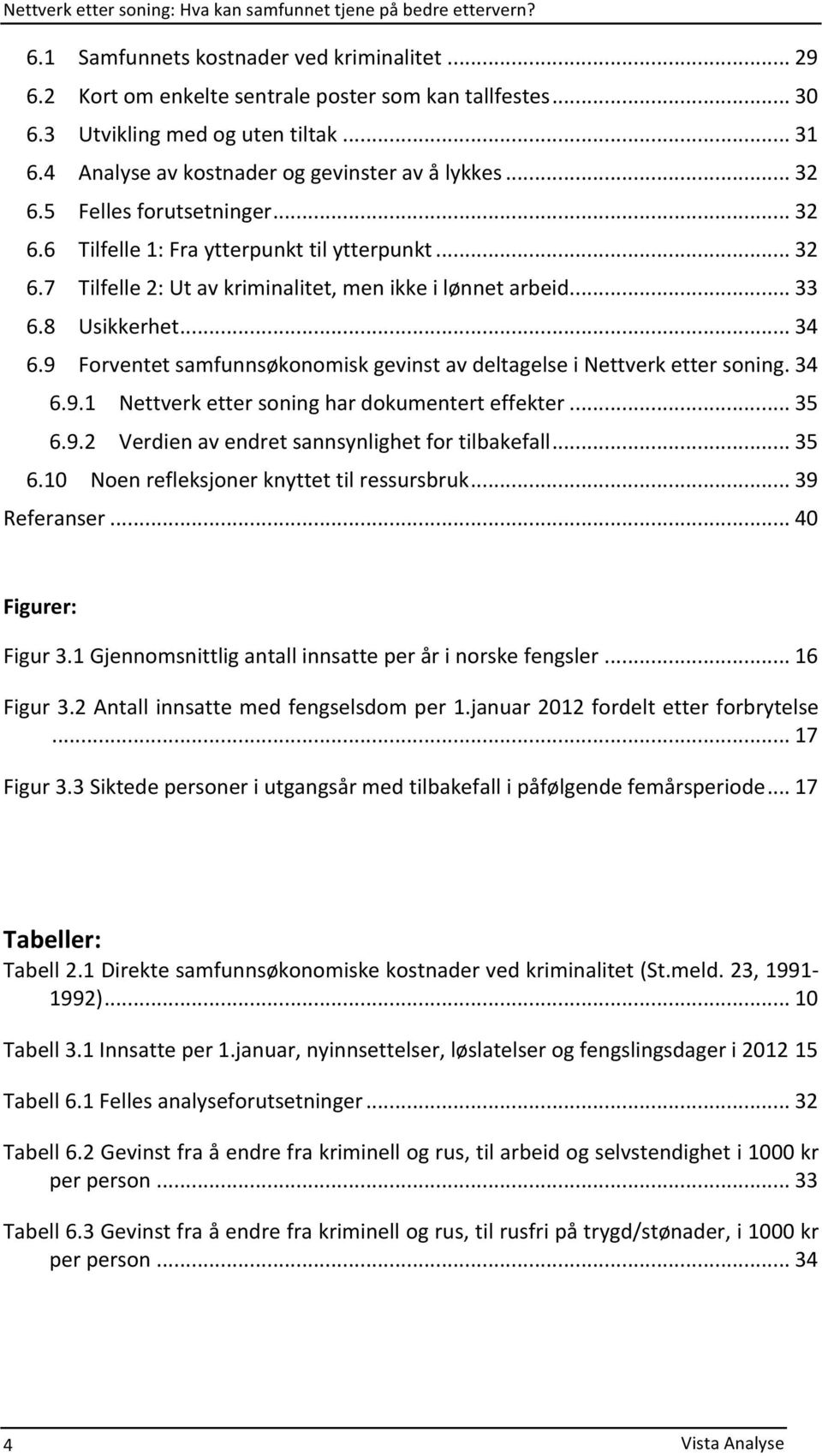 9 ForventetsamfunnsøkonomiskgevinstavdeltagelseiNettverkettersoning.34 6.9.1 Nettverkettersoninghardokumenterteffekter...35 6.9.2 Verdienavendretsannsynlighetfortilbakefall...35 6.10 Noenrefleksjonerknyttettilressursbruk.