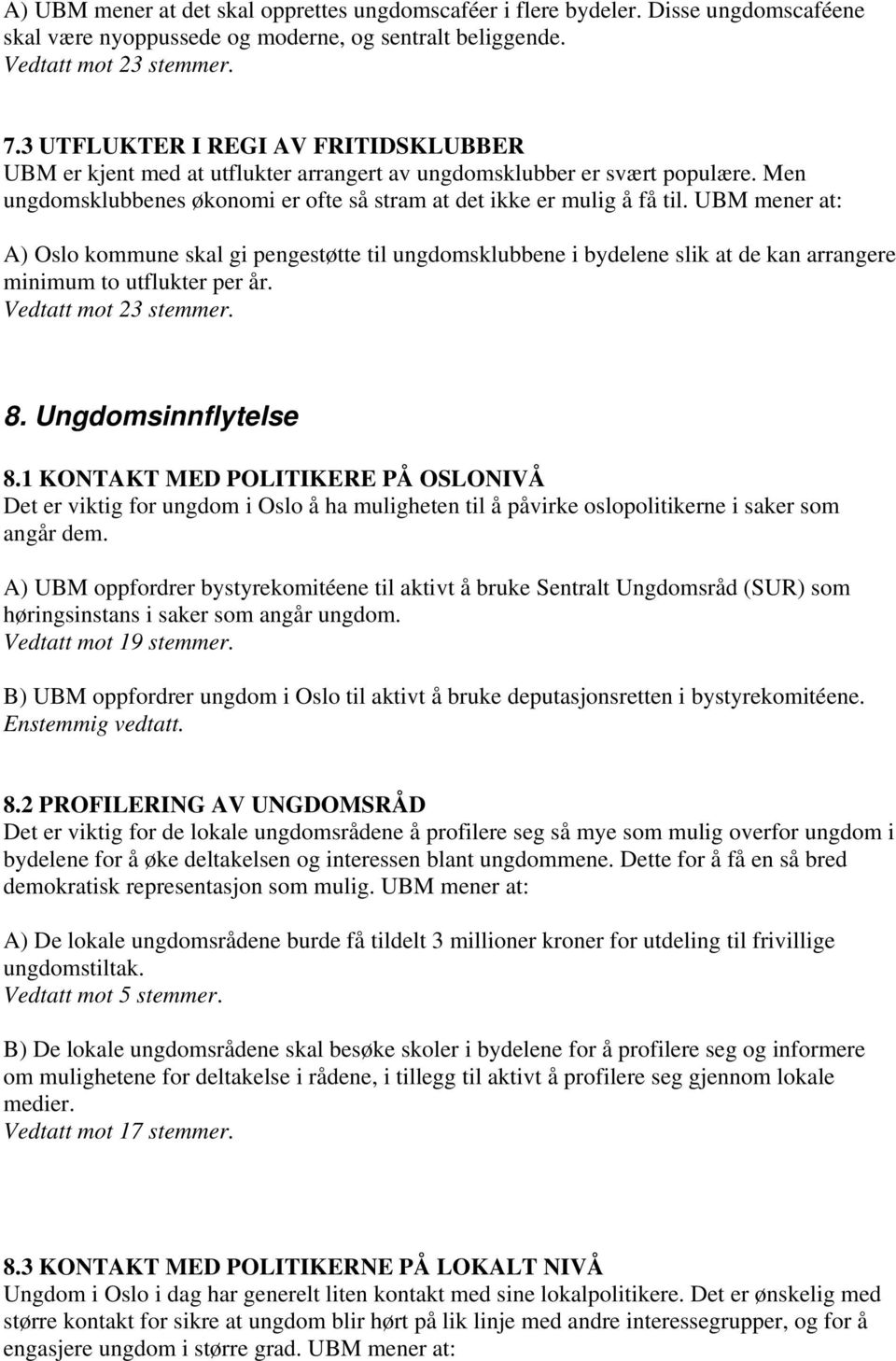 UBM mener at: A) Oslo kommune skal gi pengestøtte til ungdomsklubbene i bydelene slik at de kan arrangere minimum to utflukter per år. Vedtatt mot 23 stemmer. 8. Ungdomsinnflytelse 8.