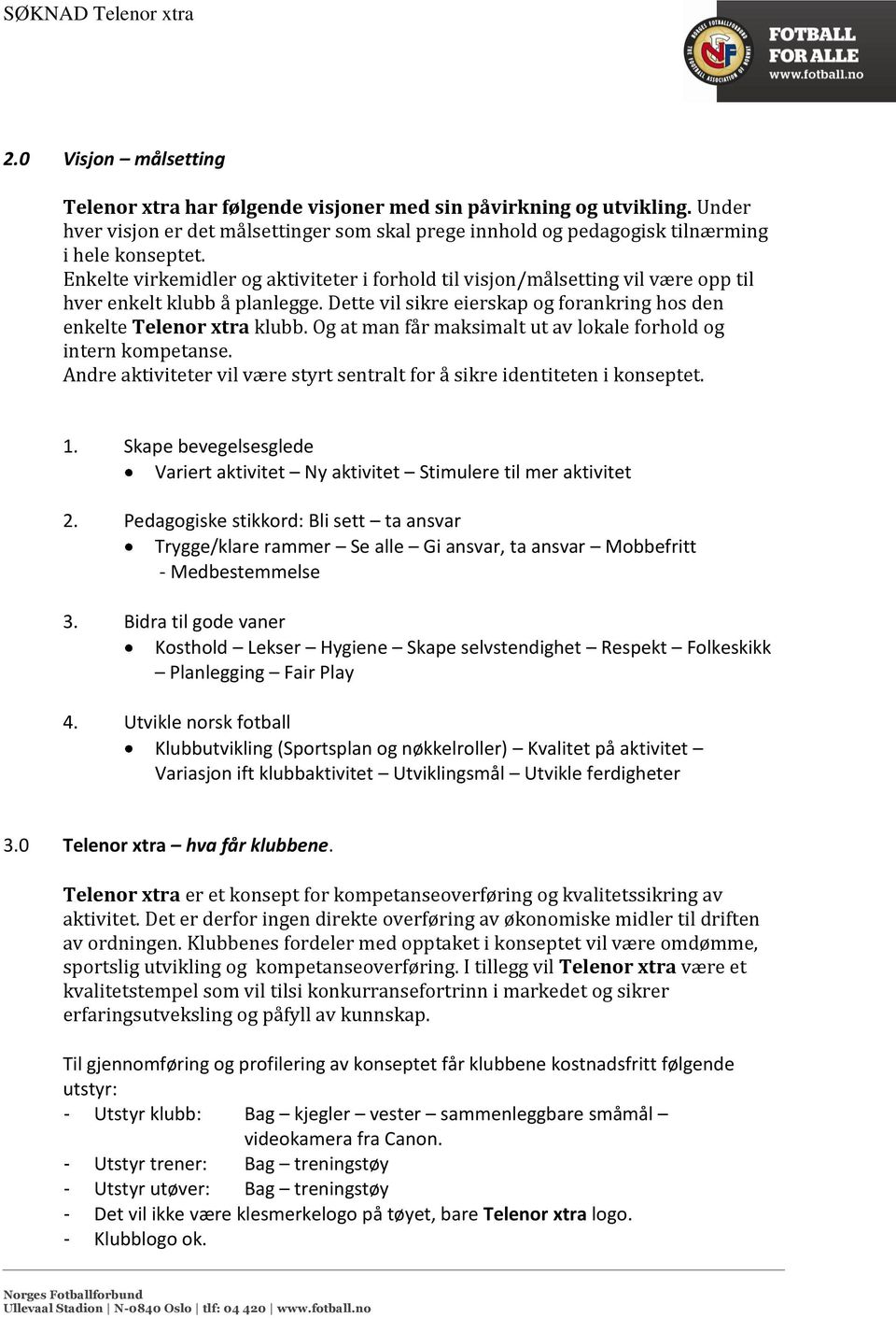 Og at man får maksimalt ut av lokale forhold og intern kompetanse. Andre aktiviteter vil være styrt sentralt for å sikre identiteten i konseptet. 1.