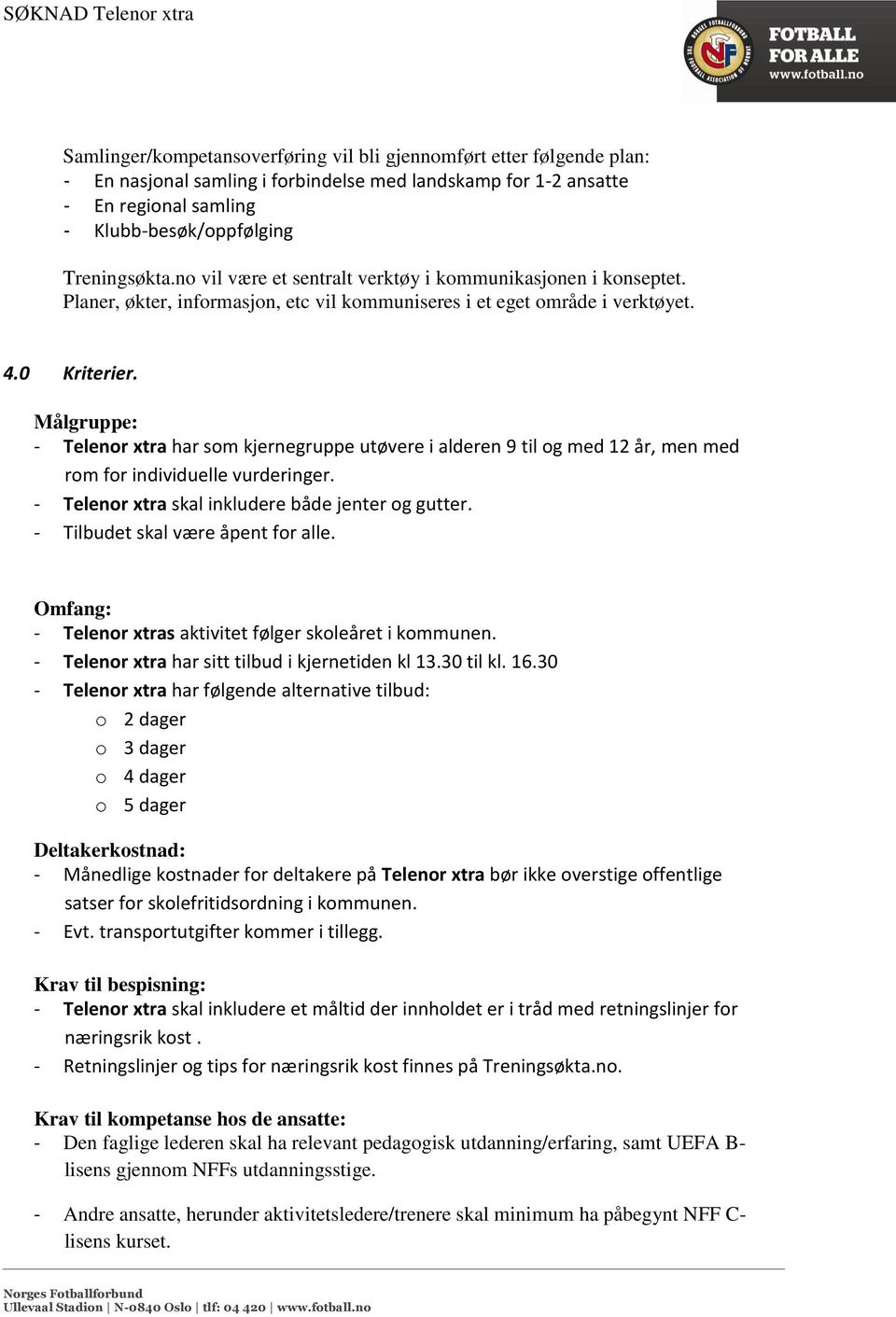 Målgruppe: - Telenor xtra har som kjernegruppe utøvere i alderen 9 til og med 12 år, men med rom for individuelle vurderinger. - Telenor xtra skal inkludere både jenter og gutter.