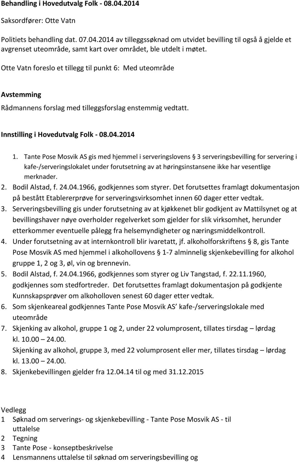 Tante Pose Mosvik AS gis med hjemmel i serveringslovens 3 serveringsbevilling for servering i kafe-/serveringslokalet under forutsetning av at høringsinstansene ikke har vesentlige merknader. 2.