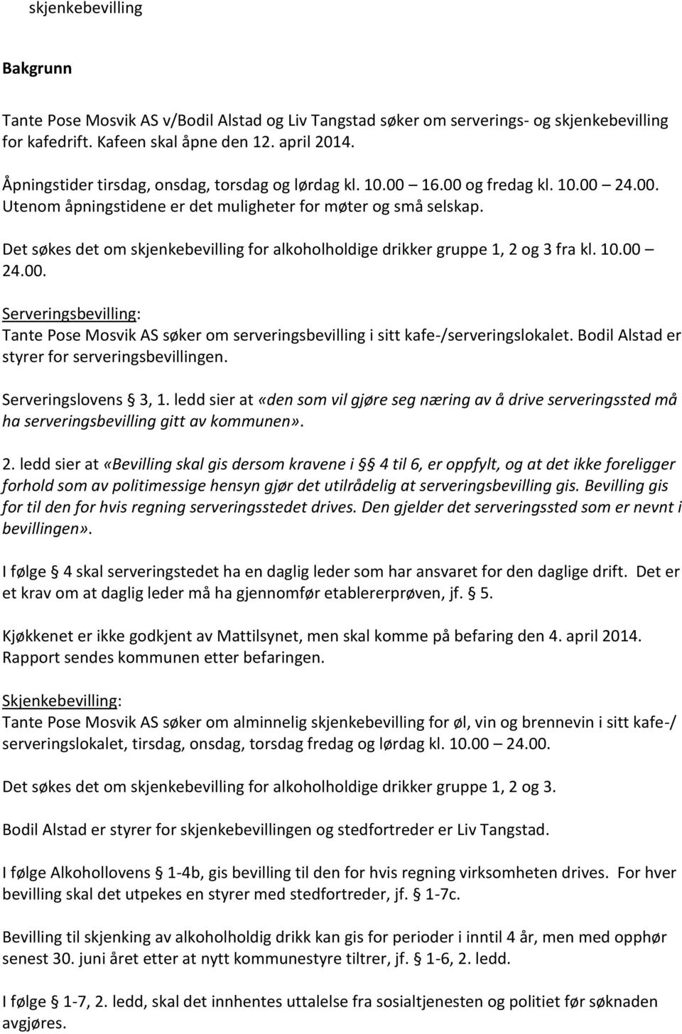 Det søkes det om skjenkebevilling for alkoholholdige drikker gruppe 1, 2 og 3 fra kl. 10.00 24.00. Serveringsbevilling: Tante Pose Mosvik AS søker om serveringsbevilling i sitt kafe-/serveringslokalet.