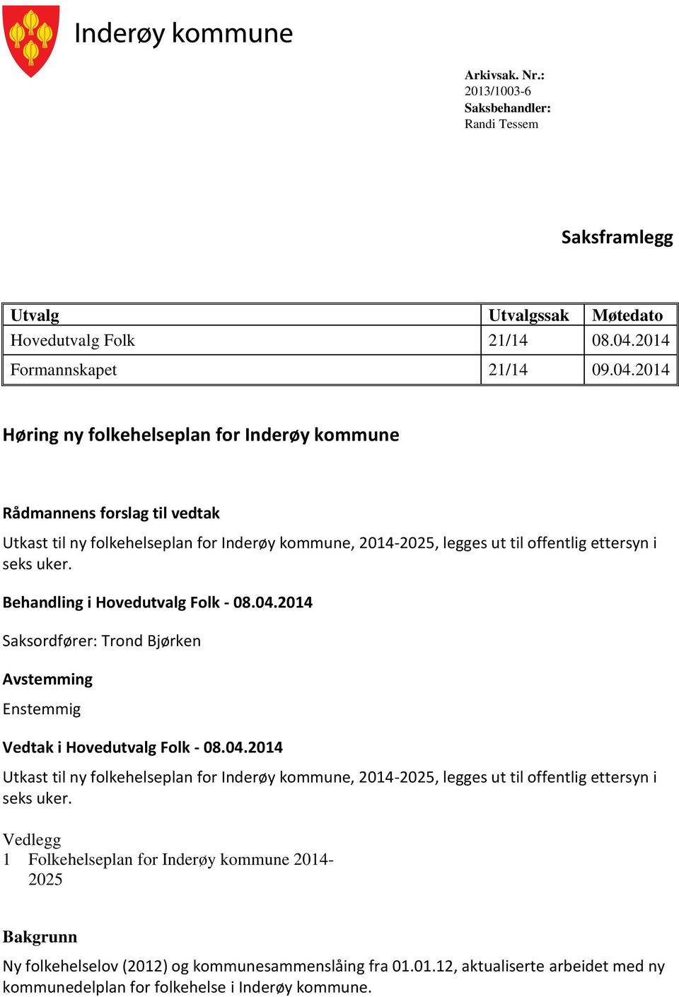 2014 Høring ny folkehelseplan for Inderøy kommune Rådmannens forslag til vedtak Utkast til ny folkehelseplan for Inderøy kommune, 2014-2025, legges ut til offentlig ettersyn i seks uker.