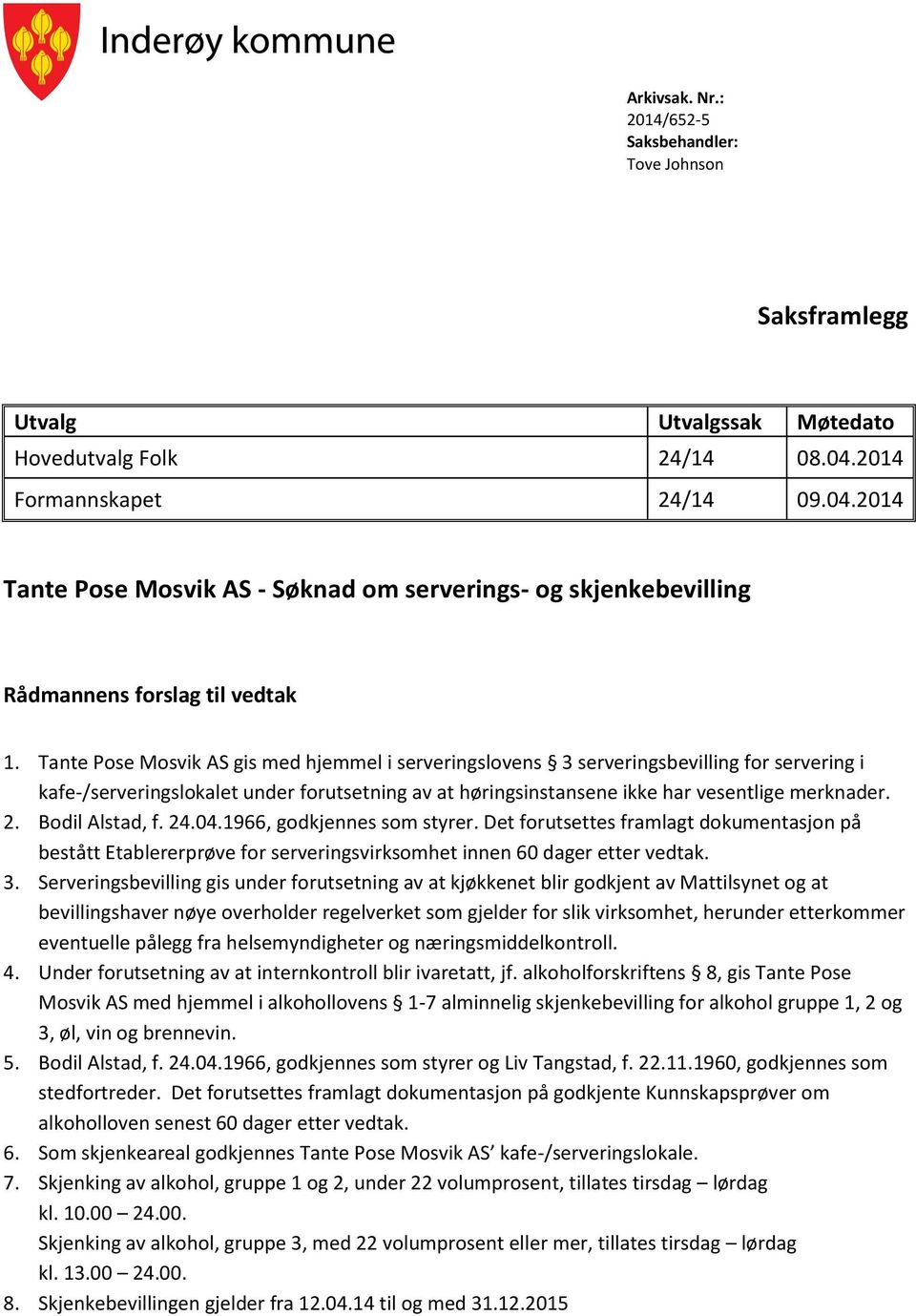 Tante Pose Mosvik AS gis med hjemmel i serveringslovens 3 serveringsbevilling for servering i kafe-/serveringslokalet under forutsetning av at høringsinstansene ikke har vesentlige merknader. 2.