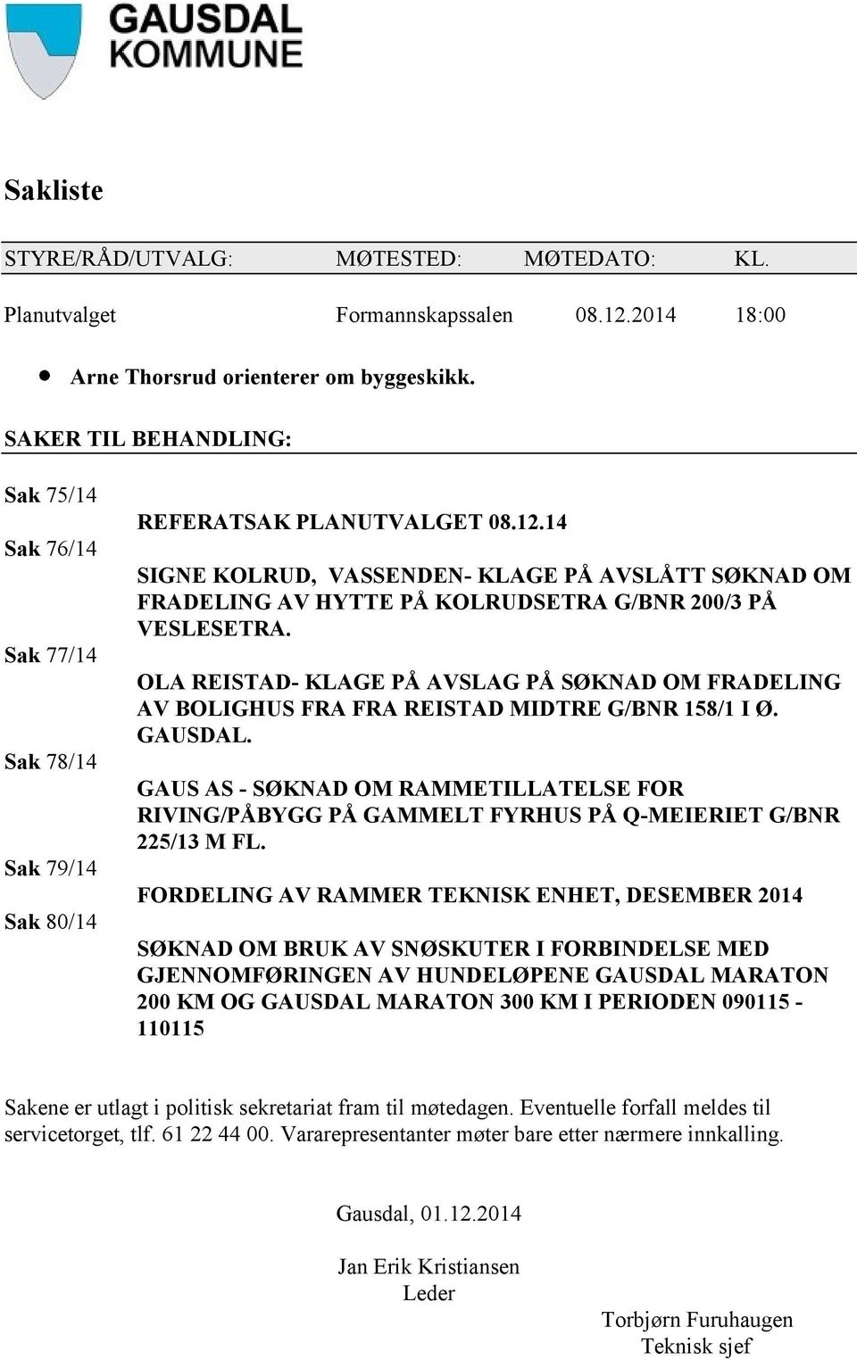 14 SIGNE KOLRUD, VASSENDEN- KLAGE PÅ AVSLÅTT SØKNAD OM FRADELING AV HYTTE PÅ KOLRUDSETRA G/BNR 200/3 PÅ VESLESETRA.