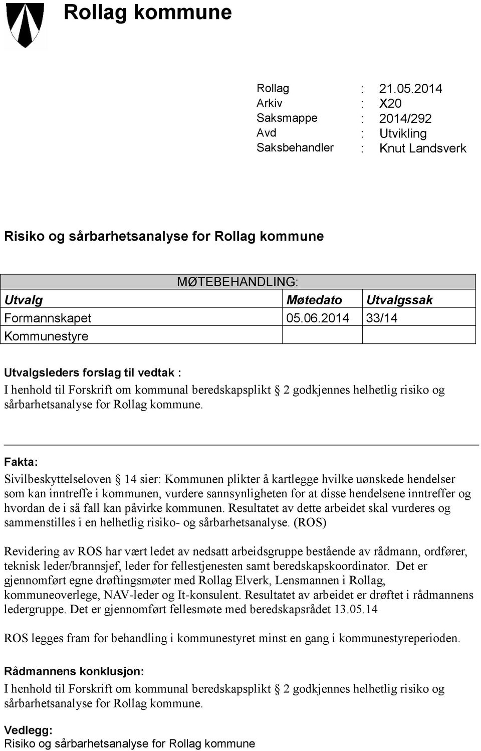 2014 33/14 Kommunestyre Utvalgsleders forslag til vedtak : I henhold til Forskrift om kommunal beredskapsplikt 2 godkjennes helhetlig risiko og sårbarhetsanalyse for Rollag kommune.