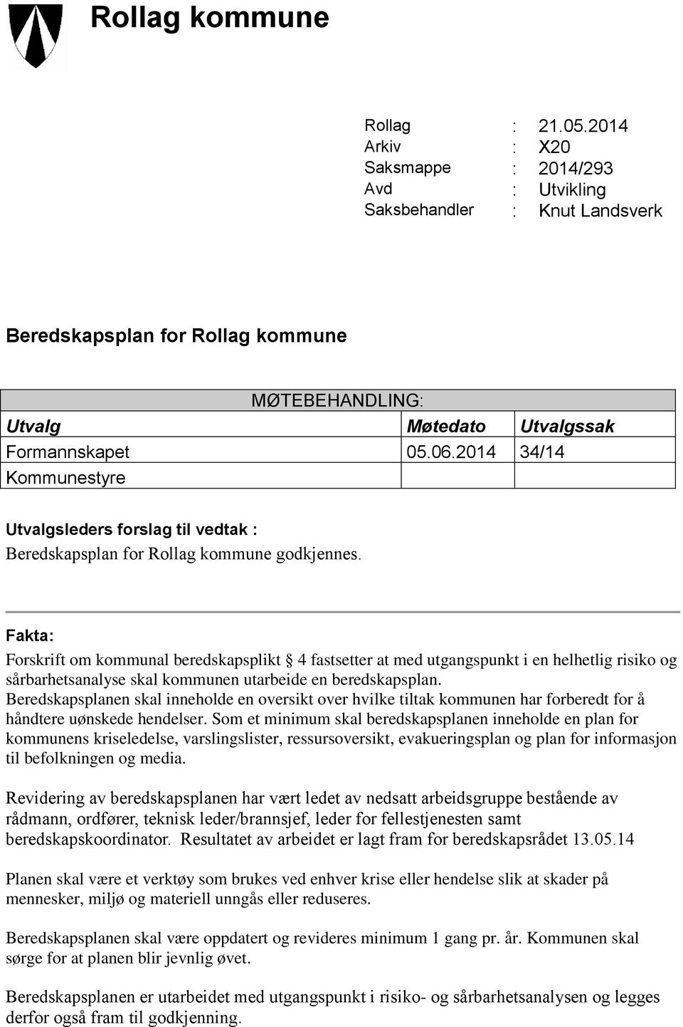 2014 34/14 Kommunestyre Utvalgsleders forslag til vedtak : Beredskapsplan for Rollag kommune godkjennes.