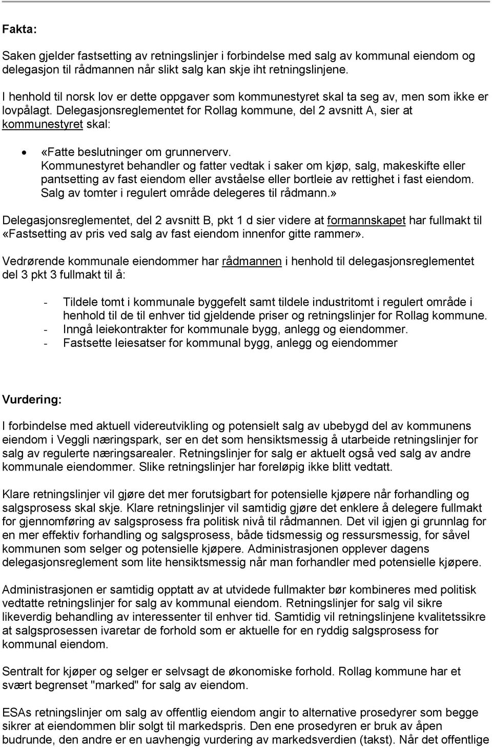 Delegasjonsreglementet for Rollag kommune, del 2 avsnitt A, sier at kommunestyret skal: «Fatte beslutninger om grunnerverv.