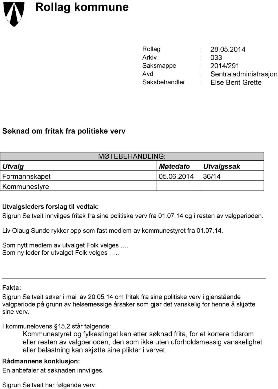 06.2014 36/14 Kommunestyre Utvalgsleders forslag til vedtak: Sigrun Seltveit innvilges fritak fra sine politiske verv fra 01.07.14 og i resten av valgperioden.