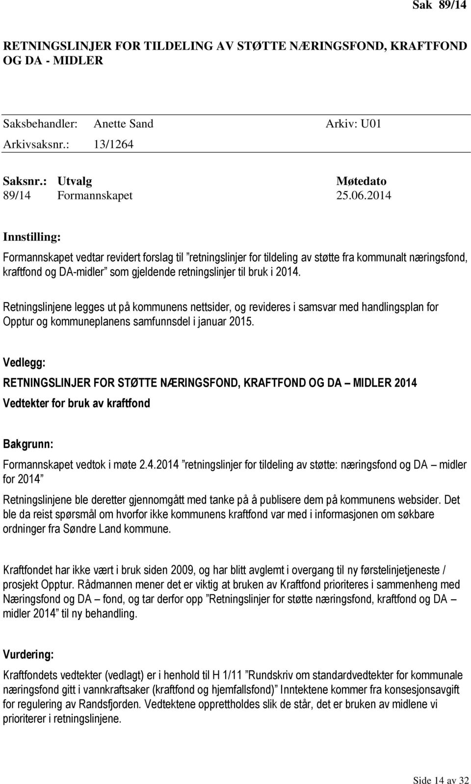 Retningslinjene legges ut på kommunens nettsider, og revideres i samsvar med handlingsplan for Opptur og kommuneplanens samfunnsdel i januar 2015.