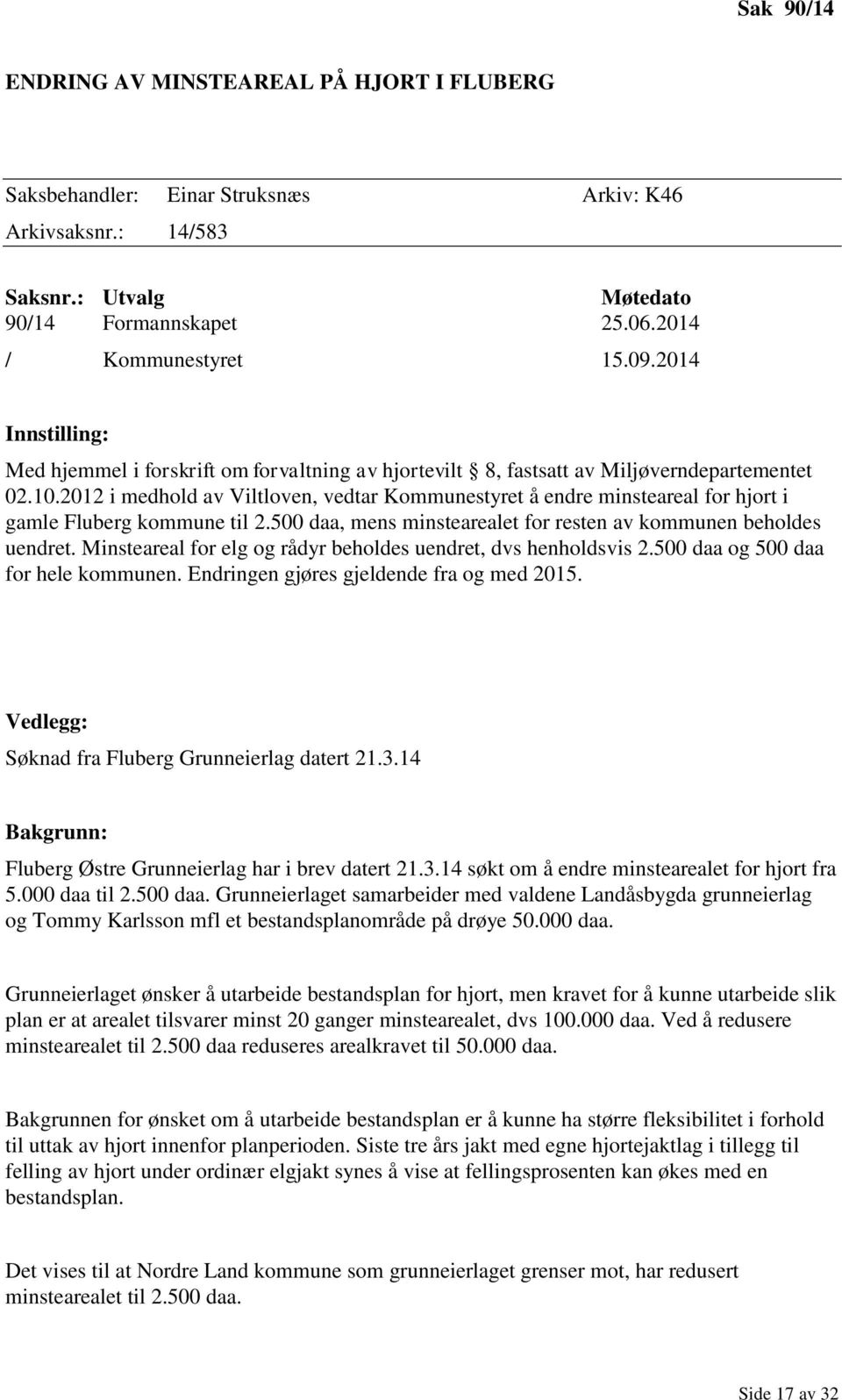 2012 i medhold av Viltloven, vedtar Kommunestyret å endre minsteareal for hjort i gamle Fluberg kommune til 2.500 daa, mens minstearealet for resten av kommunen beholdes uendret.