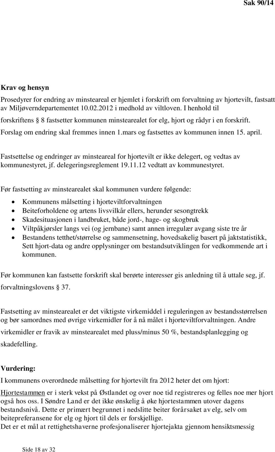 Fastsettelse og endringer av minsteareal for hjortevilt er ikke delegert, og vedtas av kommunestyret, jf. delegeringsreglement 19.11.12 vedtatt av kommunestyret.