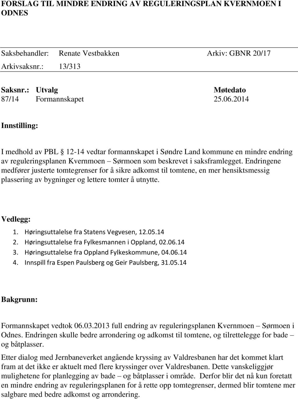 Endringene medfører justerte tomtegrenser for å sikre adkomst til tomtene, en mer hensiktsmessig plassering av bygninger og lettere tomter å utnytte. Vedlegg: 1.