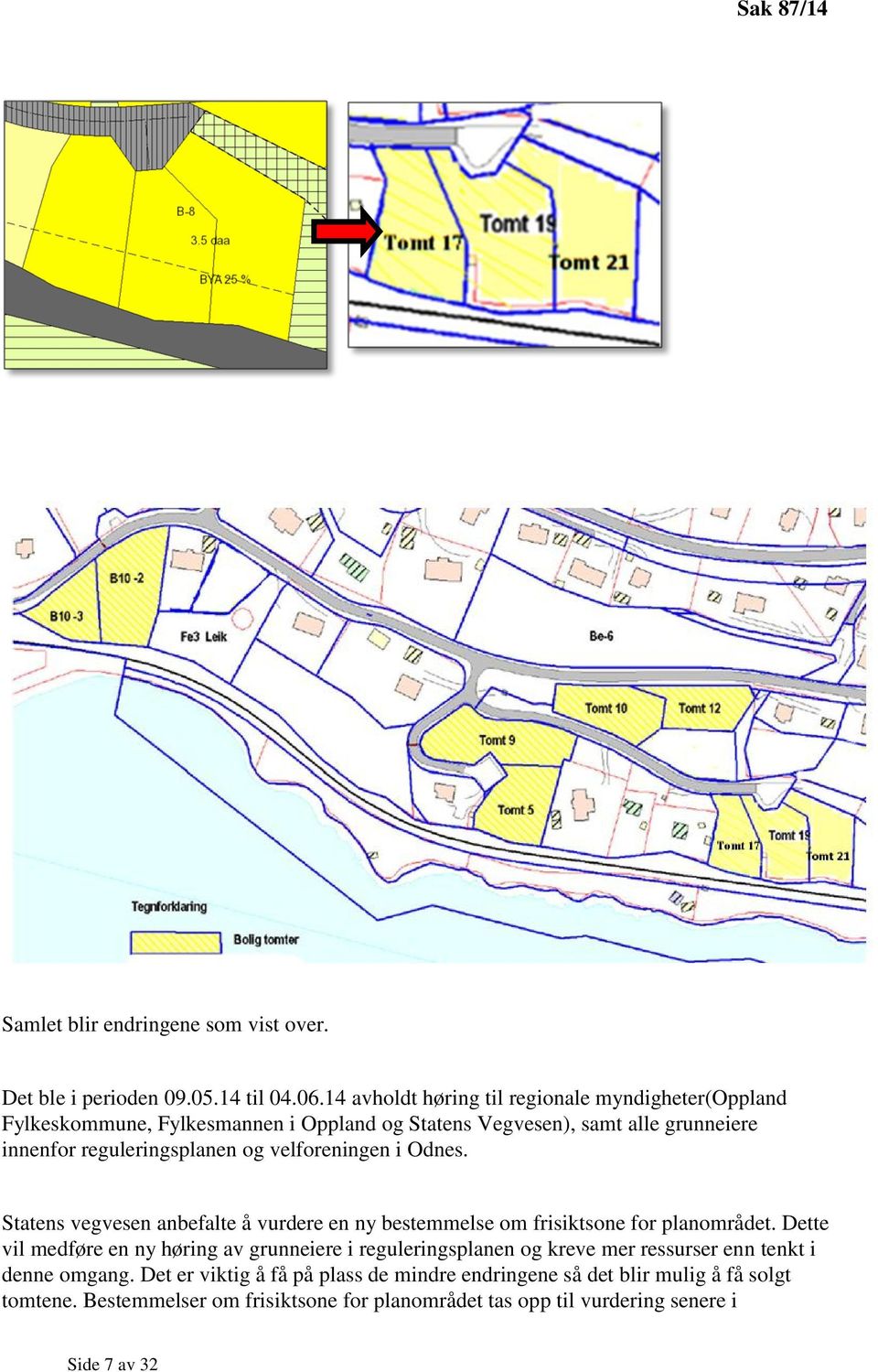 og velforeningen i Odnes. Statens vegvesen anbefalte å vurdere en ny bestemmelse om frisiktsone for planområdet.