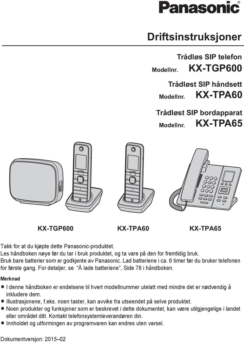 Bruk bare batterier som er godkjente av Panasonic. Lad batteriene i ca. 6 timer før du bruker telefonen for første gang. For detaljer, se Å lade batteriene, Side 78 i håndboken.