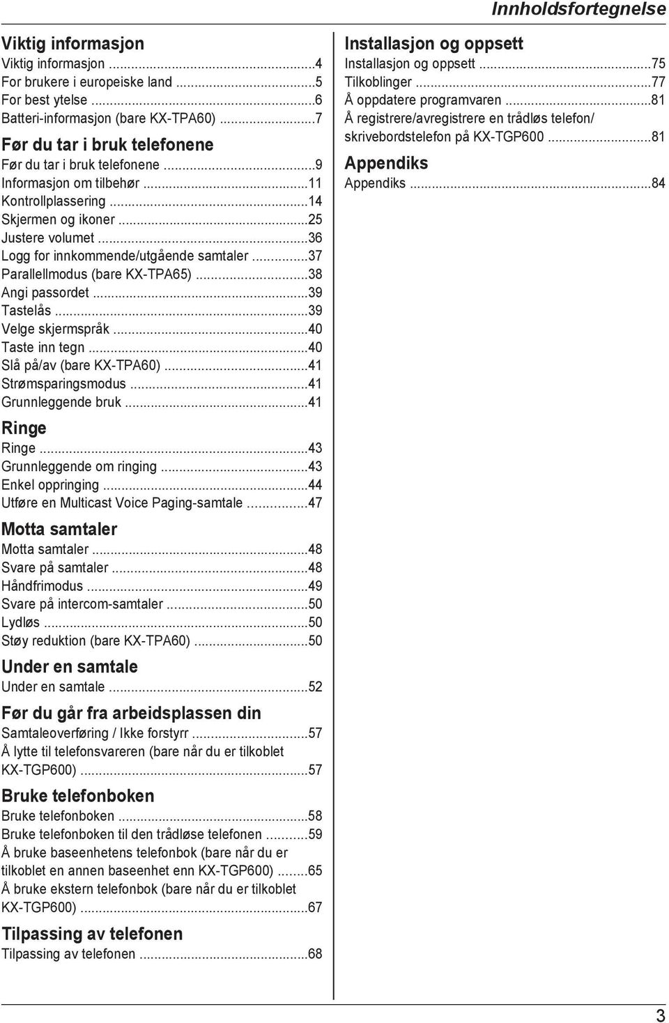 ..36 Logg for innkommende/utgående samtaler...37 Parallellmodus (bare KX-TPA65)...38 Angi passordet...39 Tastelås...39 Velge skjermspråk...40 Taste inn tegn...40 Slå på/av (bare KX-TPA60).