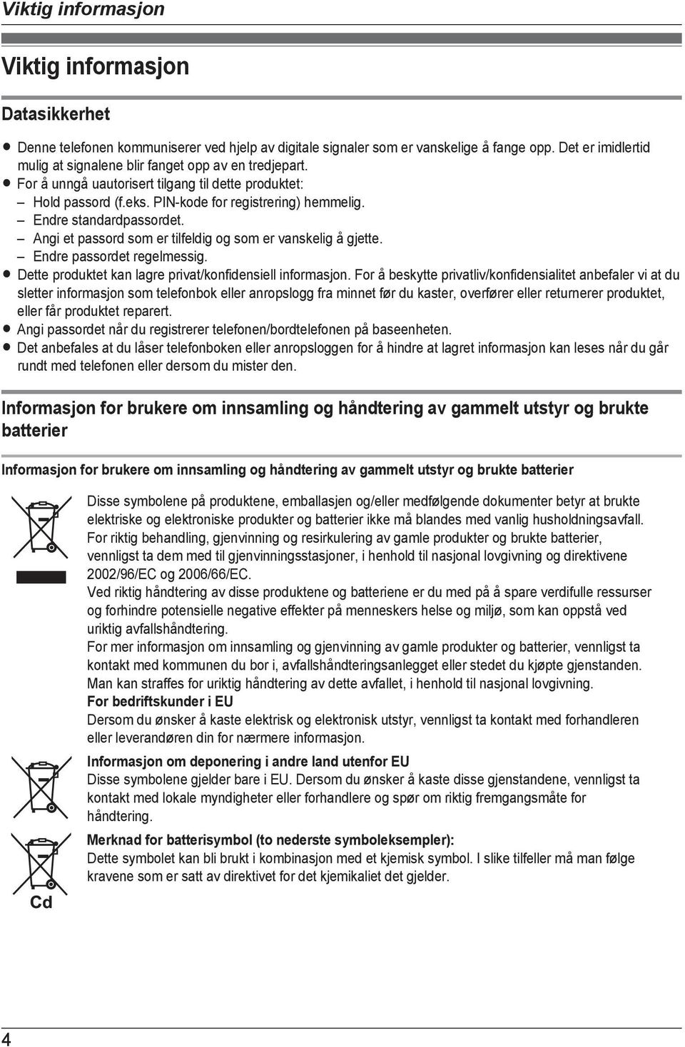 Endre standardpassordet. Angi et passord som er tilfeldig og som er vanskelig å gjette. Endre passordet regelmessig. R Dette produktet kan lagre privat/konfidensiell informasjon.