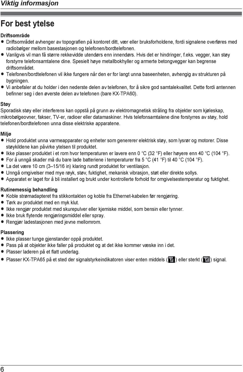 Spesielt høye metallbokhyller og armerte betongvegger kan begrense driftsområdet. R Telefonen/bordtelefonen vil ikke fungere når den er for langt unna baseenheten, avhengig av strukturen på bygningen.