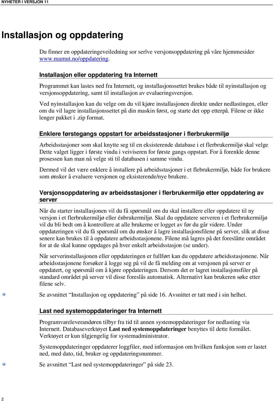 evalueringsversjon. Ved nyinstallasjon kan du velge om du vil kjøre installasjonen direkte under nedlastingen, eller om du vil lagre installasjonssettet på din maskin først, og starte det opp etterpå.