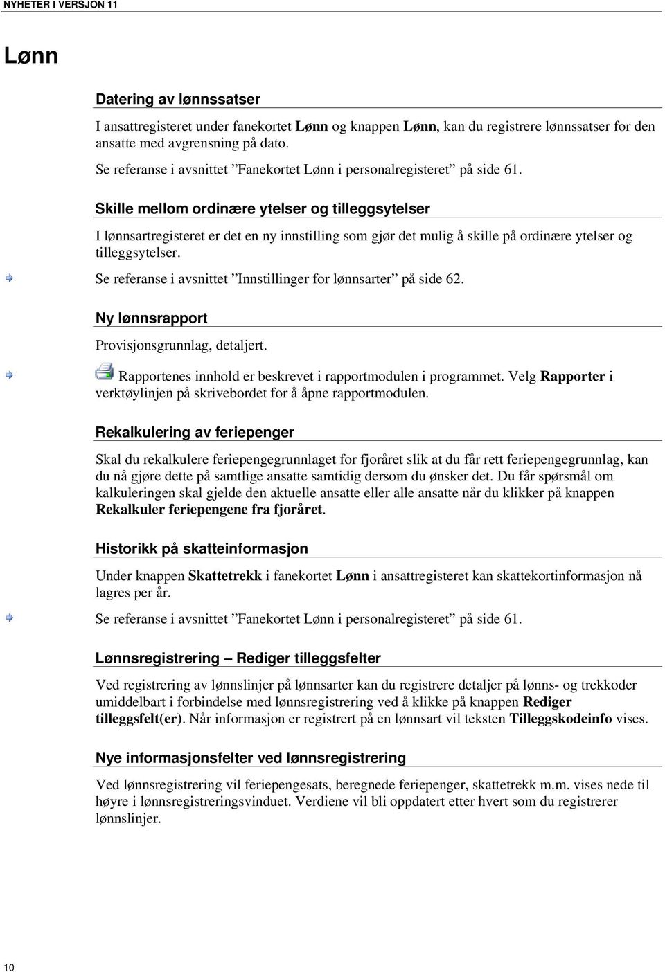 Skille mellom ordinære ytelser og tilleggsytelser I lønnsartregisteret er det en ny innstilling som gjør det mulig å skille på ordinære ytelser og tilleggsytelser.