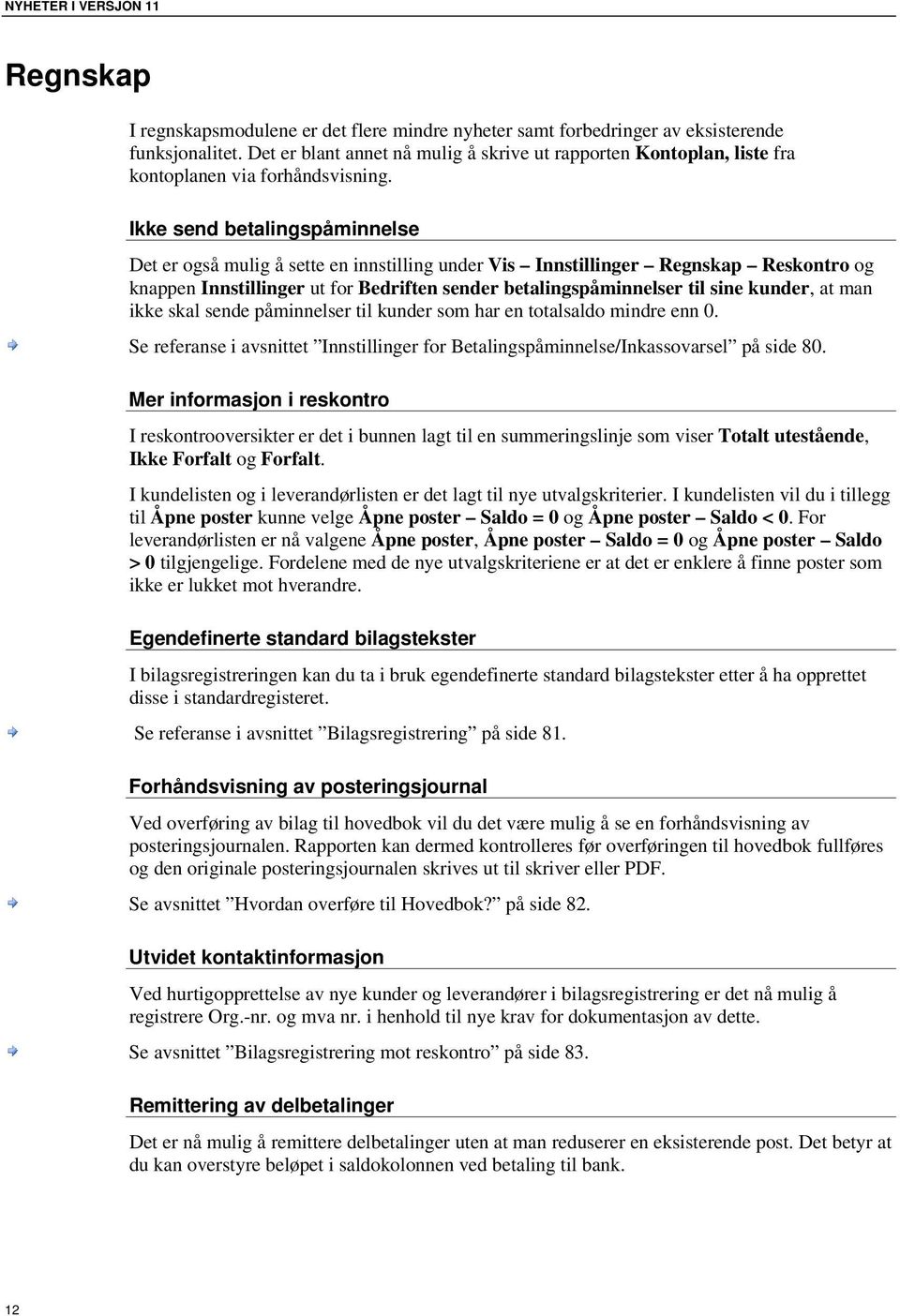 Ikke send betalingspåminnelse Det er også mulig å sette en innstilling under Vis Innstillinger Regnskap Reskontro og knappen Innstillinger ut for Bedriften sender betalingspåminnelser til sine