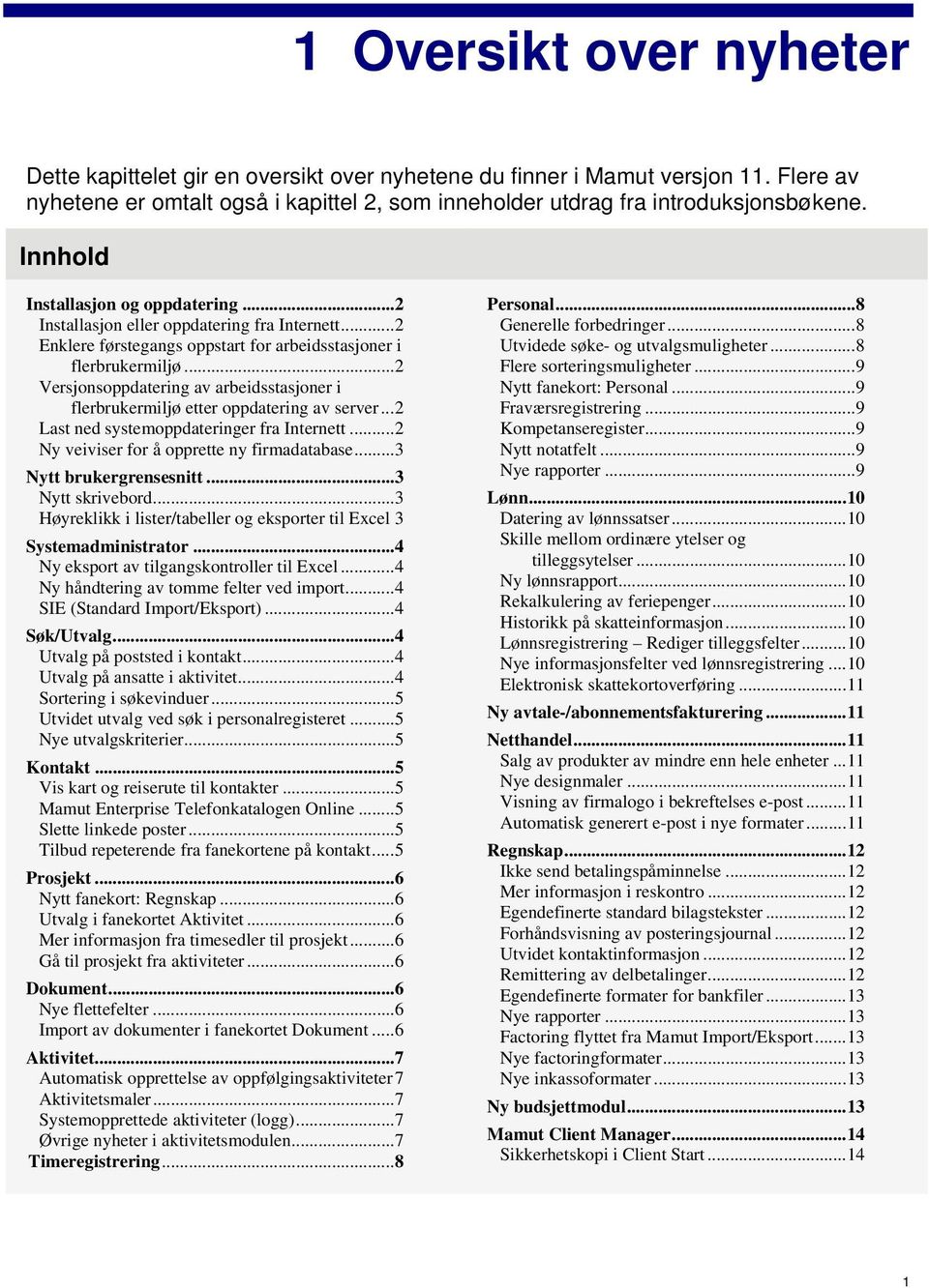 ..2 Versjonsoppdatering av arbeidsstasjoner i flerbrukermiljø etter oppdatering av server...2 Last ned systemoppdateringer fra Internett...2 Ny veiviser for å opprette ny firmadatabase.