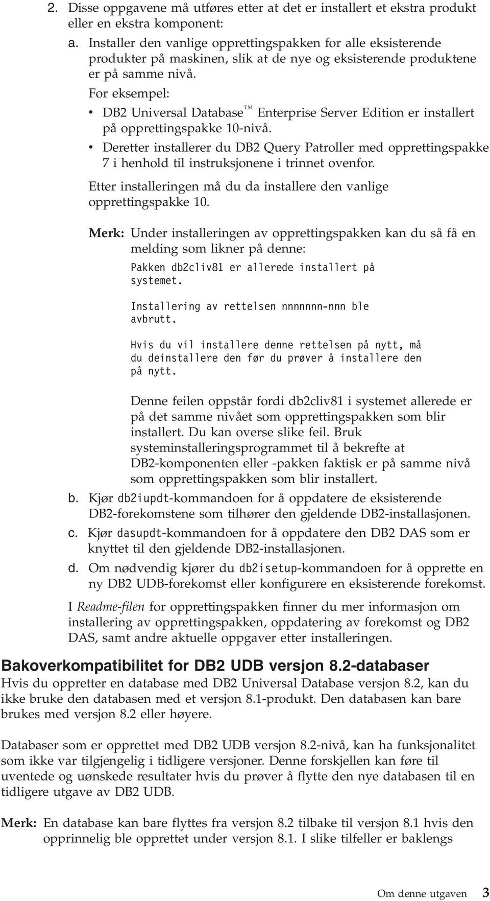 For eksempel: v DB2 Universal Database Enterprise Server Edition er installert på opprettingspakke 10-nivå.