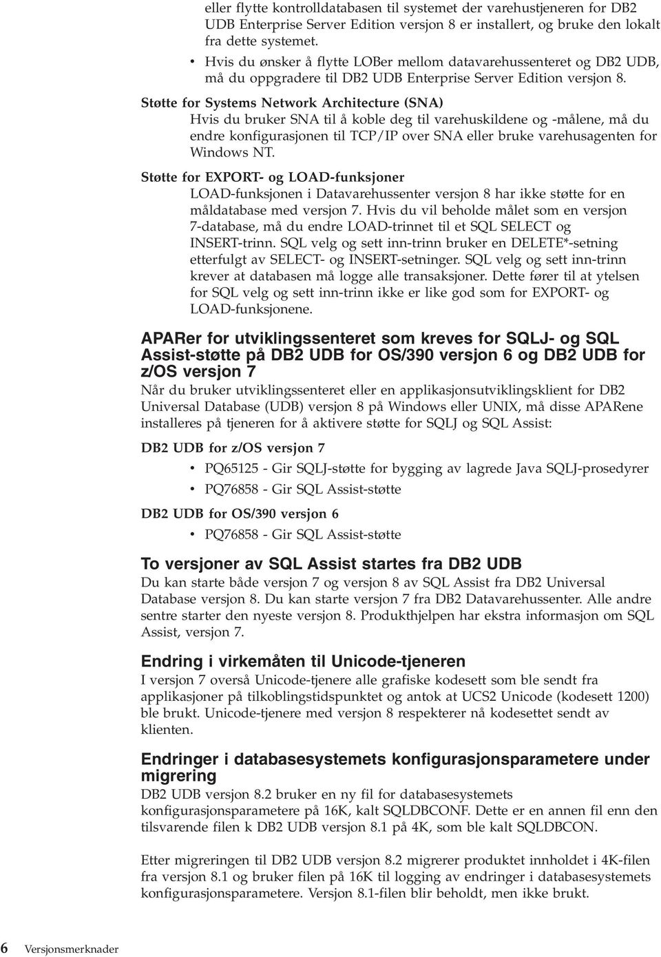 Støtte for Systems Network Architecture (SNA) Hvis du bruker SNA til å koble deg til varehuskildene og -målene, må du endre konfigurasjonen til TCP/IP over SNA eller bruke varehusagenten for Windows