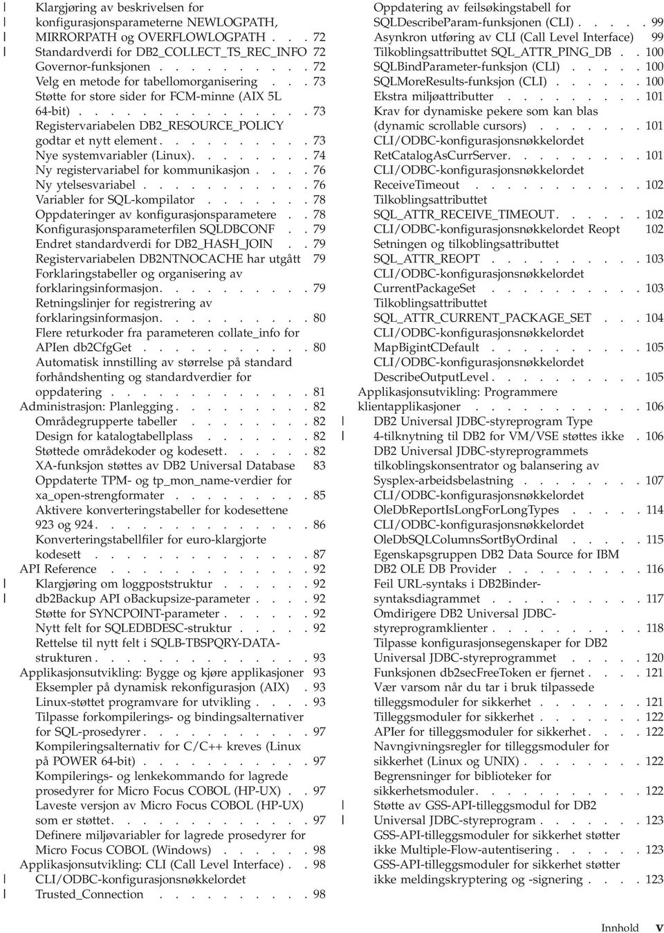 .........73 Nye systemvariabler (Linux)........74 Ny registervariabel for kommunikasjon....76 Ny ytelsesvariabel...........76 Variabler for SQL-kompilator.......78 Oppdateringer av konfigurasjonsparametere.