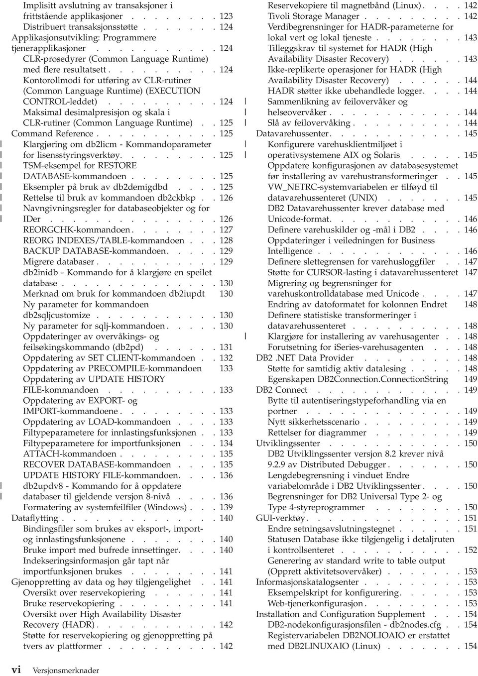 ......... 124 Maksimal desimalpresisjon og skala i CLR-rutiner (Common Language Runtime).. 125 Command Reference........... 125 Klargjøring om db2licm - Kommandoparameter for lisensstyringsverktøy.