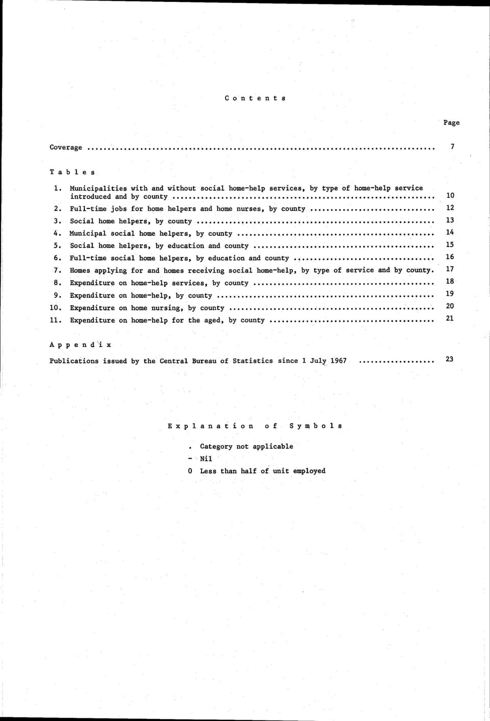 .. 15 6. Full-time social home helpers, by education and county 16 7. Homes applying for and homes receiving social home-help, by type of service and by county 17 8.